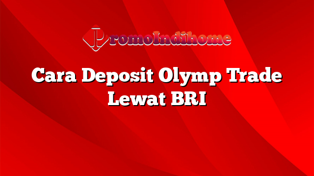 Cara Deposit Olymp Trade Lewat BRI