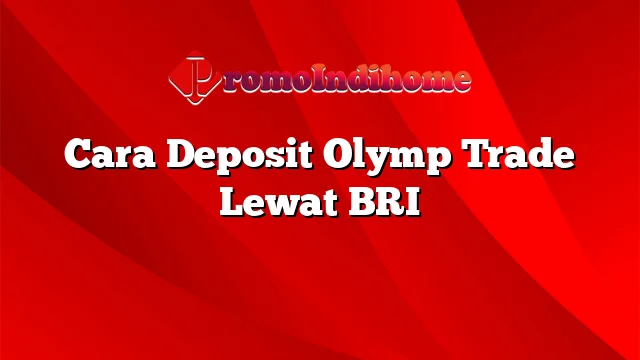 Cara Deposit Olymp Trade Lewat BRI