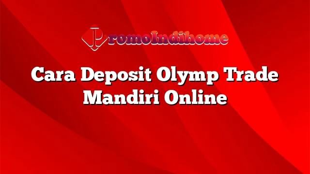 Cara Deposit Olymp Trade Mandiri Online
