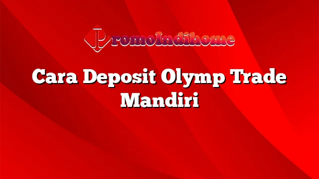 Cara Deposit Olymp Trade Mandiri