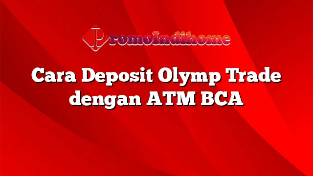 Cara Deposit Olymp Trade dengan ATM BCA