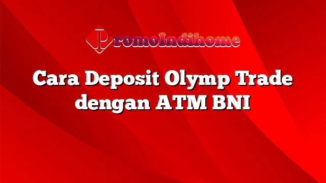 Cara Deposit Olymp Trade dengan ATM BNI