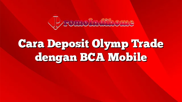 Cara Deposit Olymp Trade dengan BCA Mobile