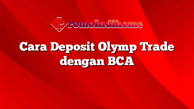 Cara Deposit Olymp Trade dengan BCA