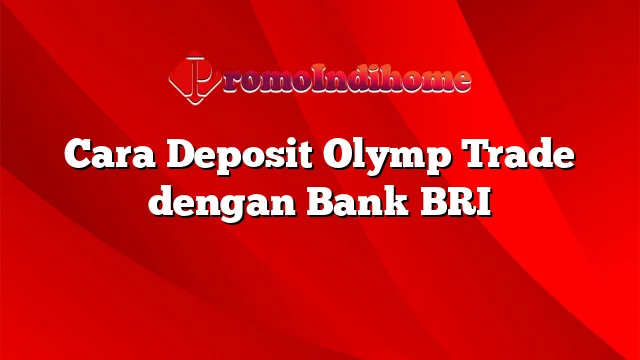 Cara Deposit Olymp Trade dengan Bank BRI