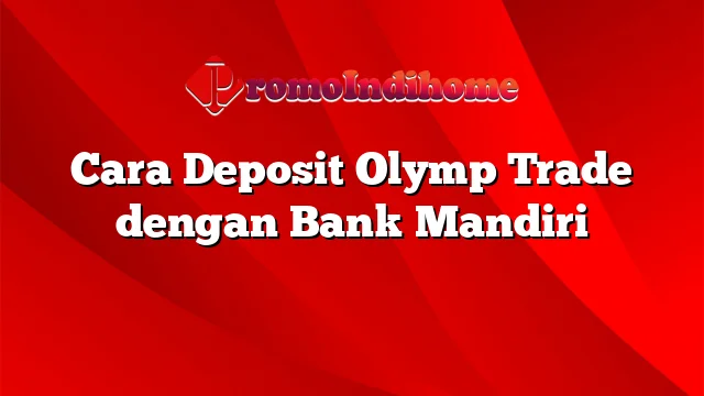 Cara Deposit Olymp Trade dengan Bank Mandiri