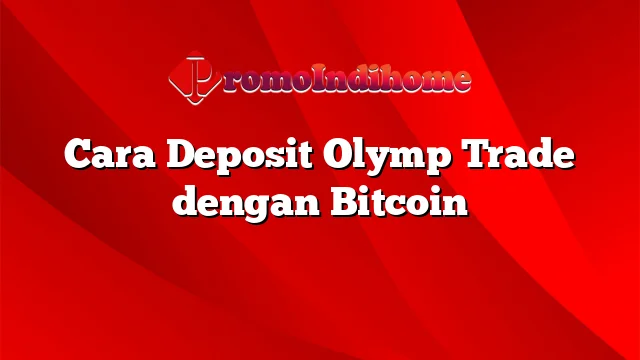 Cara Deposit Olymp Trade dengan Bitcoin