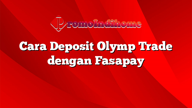 Cara Deposit Olymp Trade dengan Fasapay