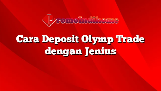 Cara Deposit Olymp Trade dengan Jenius