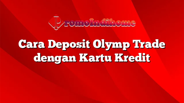 Cara Deposit Olymp Trade dengan Kartu Kredit