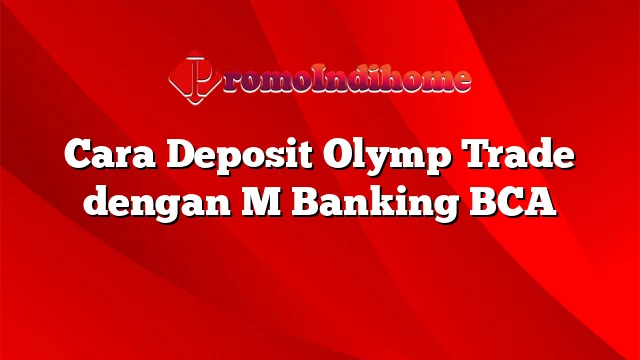 Cara Deposit Olymp Trade dengan M Banking BCA