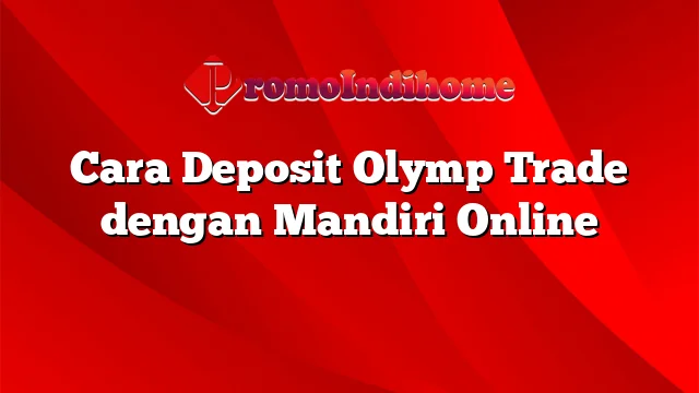 Cara Deposit Olymp Trade dengan Mandiri Online