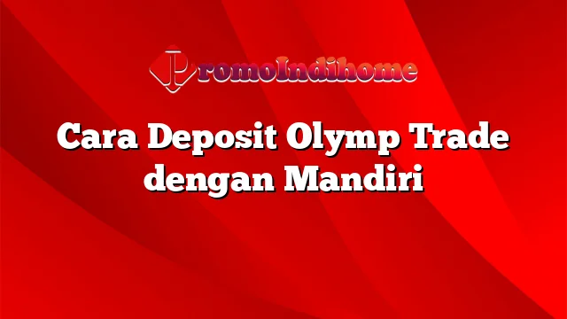 Cara Deposit Olymp Trade dengan Mandiri