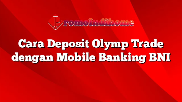 Cara Deposit Olymp Trade dengan Mobile Banking BNI