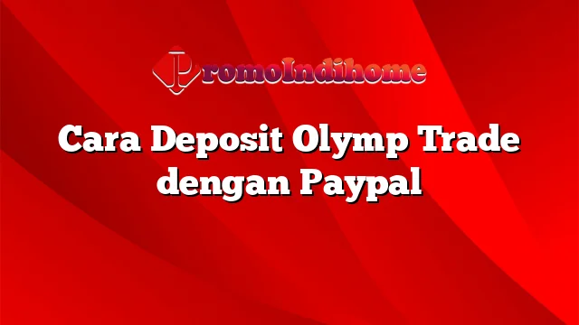 Cara Deposit Olymp Trade dengan Paypal