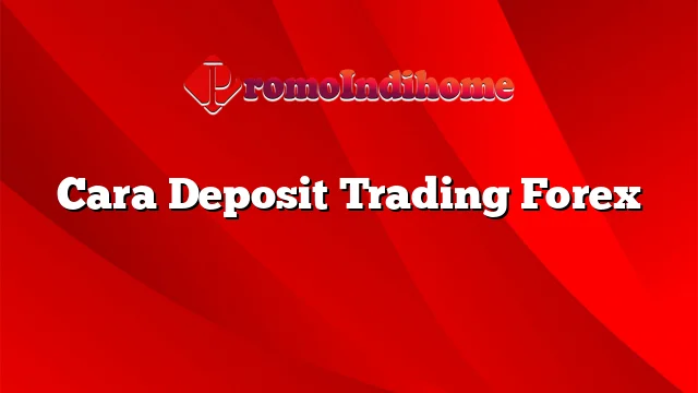 Cara Deposit Trading Forex