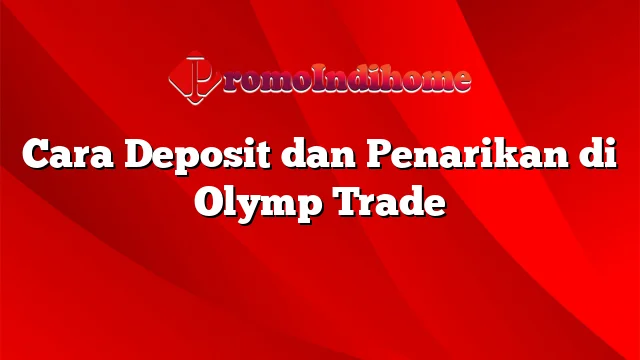 Cara Deposit dan Penarikan di Olymp Trade