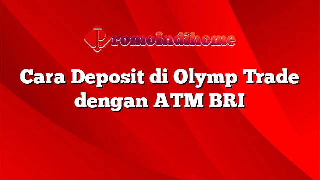 Cara Deposit di Olymp Trade dengan ATM BRI