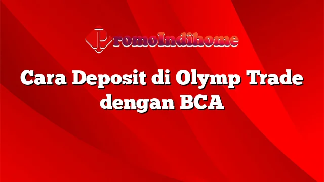 Cara Deposit di Olymp Trade dengan BCA