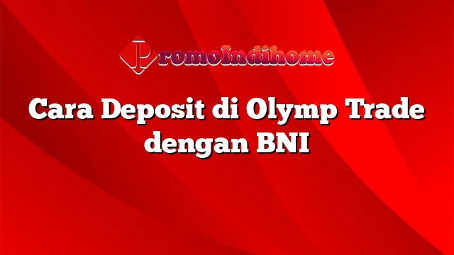 Cara Deposit di Olymp Trade dengan BNI