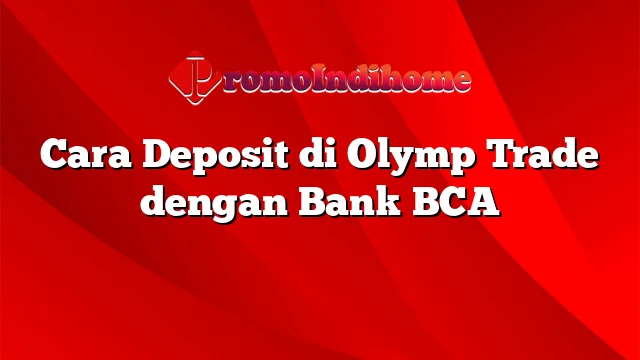 Cara Deposit di Olymp Trade dengan Bank BCA