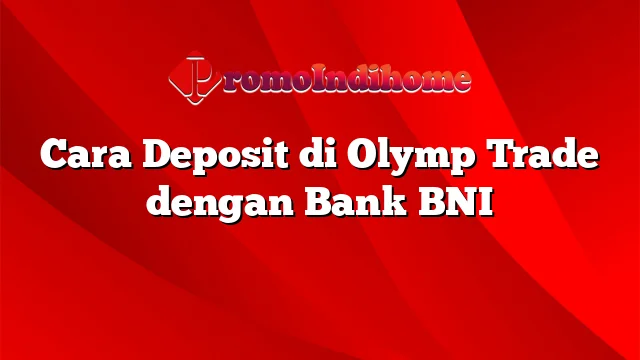 Cara Deposit di Olymp Trade dengan Bank BNI