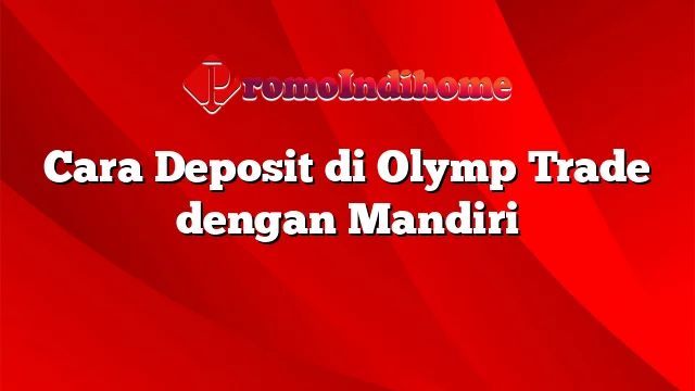 Cara Deposit di Olymp Trade dengan Mandiri