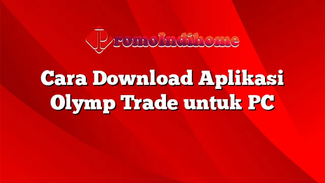 Cara Download Aplikasi Olymp Trade untuk PC
