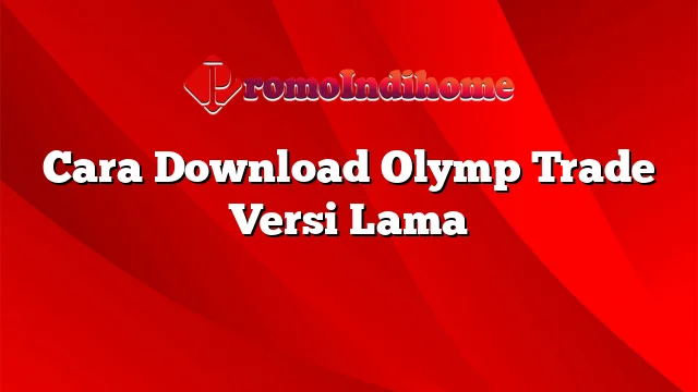 Cara Download Olymp Trade Versi Lama