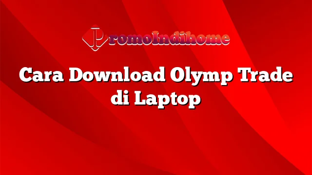 Cara Download Olymp Trade di Laptop