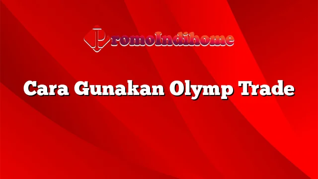 Cara Gunakan Olymp Trade