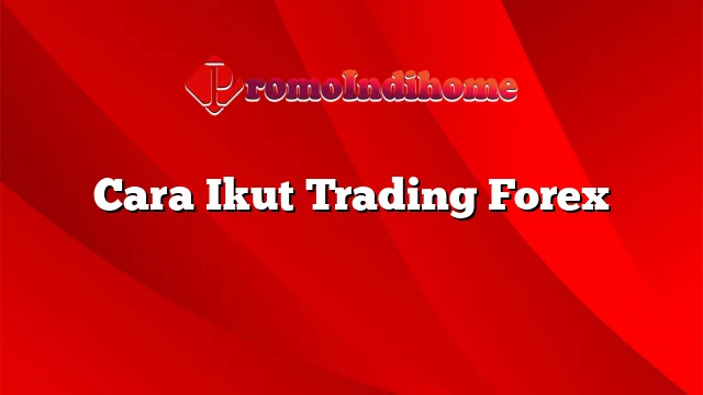 Cara Ikut Trading Forex