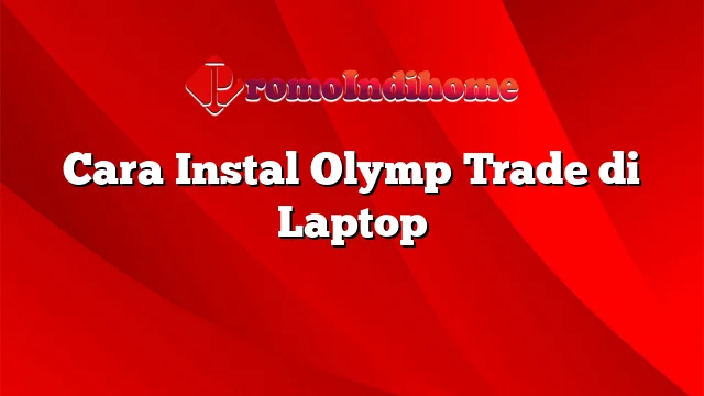 Cara Instal Olymp Trade di Laptop