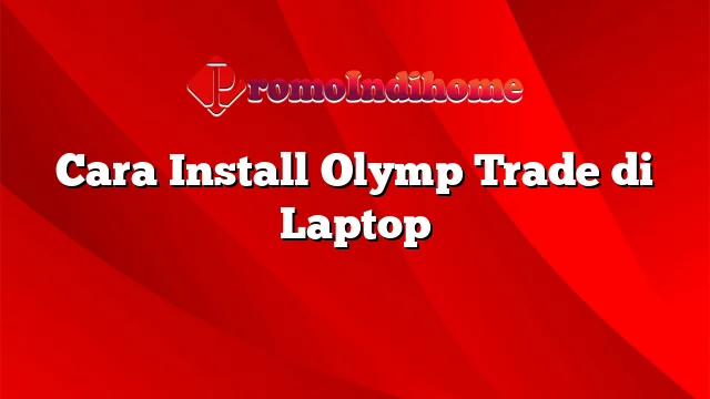 Cara Install Olymp Trade di Laptop
