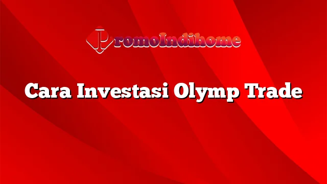 Cara Investasi Olymp Trade