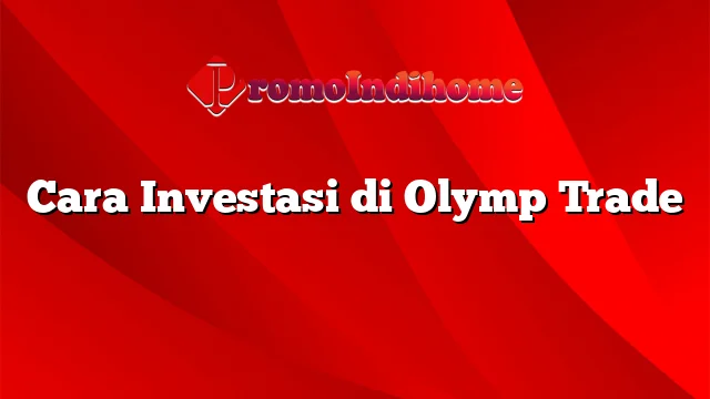 Cara Investasi di Olymp Trade