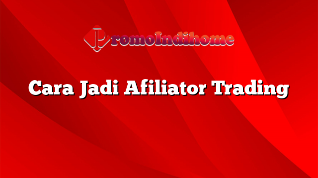 Cara Jadi Afiliator Trading