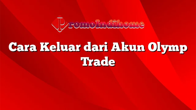 Cara Keluar dari Akun Olymp Trade