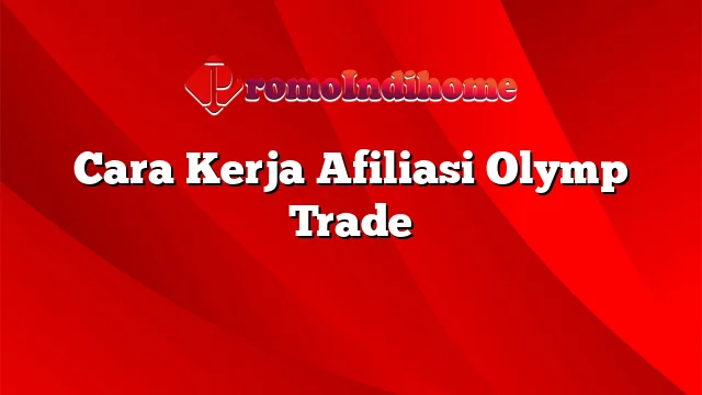 Cara Kerja Afiliasi Olymp Trade