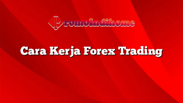 Cara Kerja Forex Trading