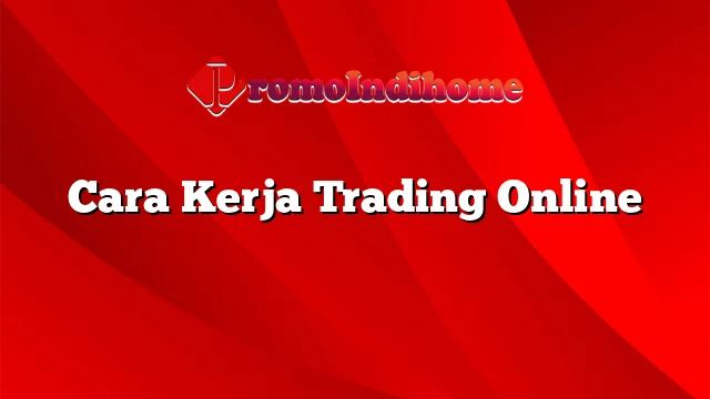 Cara Kerja Trading Online