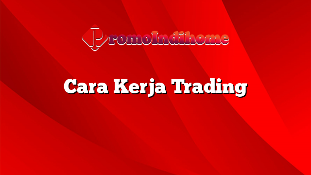 Cara Kerja Trading | PromoIndihome