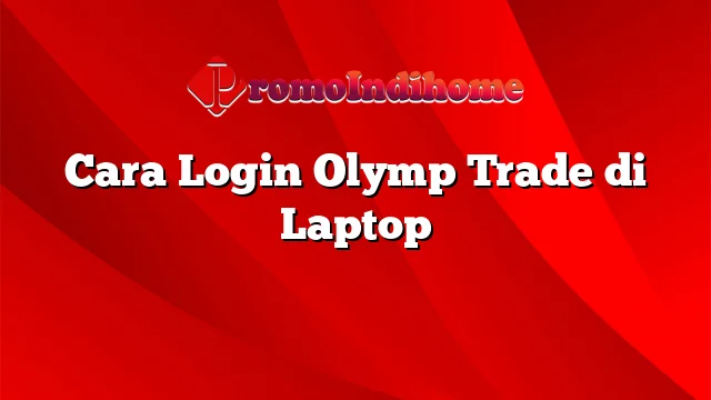 Cara Login Olymp Trade di Laptop
