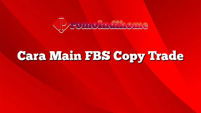 Cara Main FBS Copy Trade