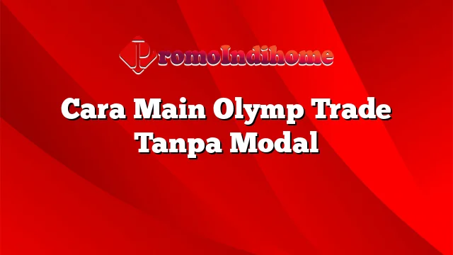 Cara Main Olymp Trade Tanpa Modal