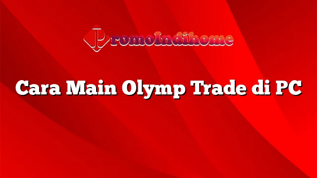 Cara Main Olymp Trade di PC