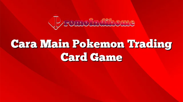 Cara Main Pokemon Trading Card Game