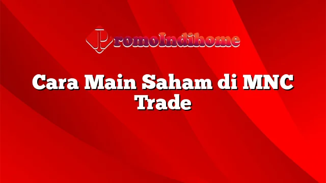 Cara Main Saham di MNC Trade