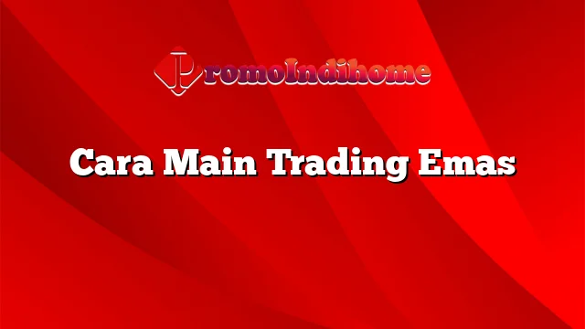 Cara Main Trading Emas