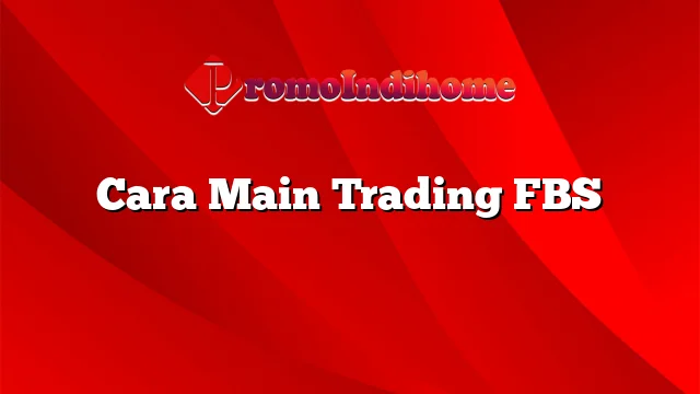 Cara Main Trading FBS